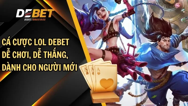 Cá cược LOL Debet dễ chơi, dễ thắng, dành cho người mới