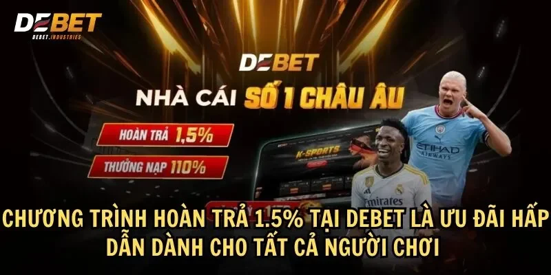 Chương trình hoàn trả 1.5% tại Debet là ưu đãi hấp dẫn dành cho tất cả người chơi 