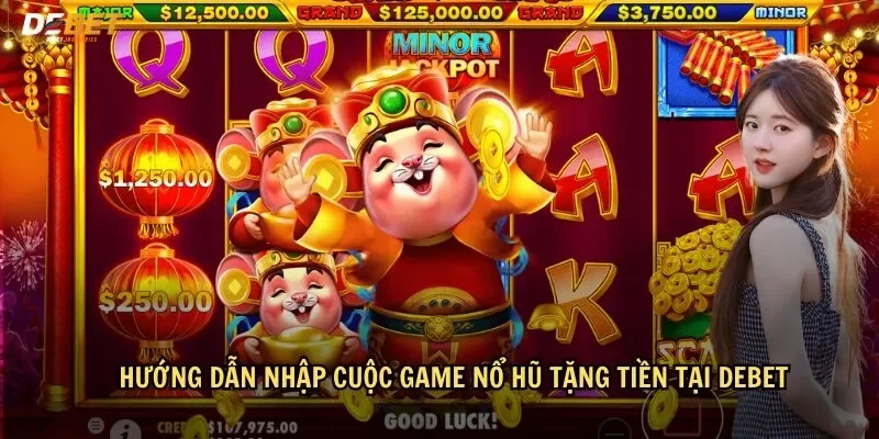 Hướng dẫn chi tiết cách tham gia chơi game nổ hũ tặng tiền tại Debet