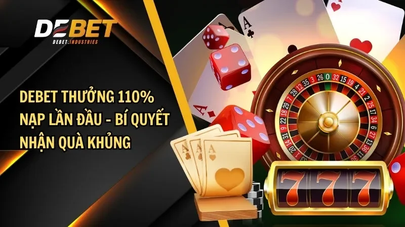 Debet thưởng 110% nạp lần đầu – Bí quyết nhận quà khủng