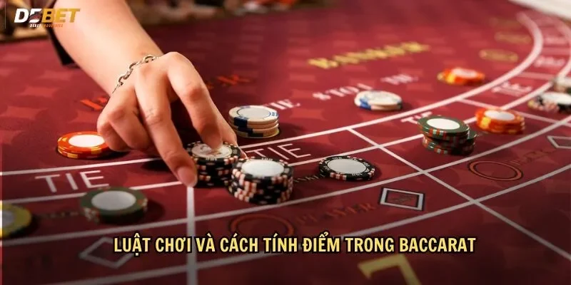 Tìm hiểu về luật chơi và cách tính điểm trong Baccarat chi tiết