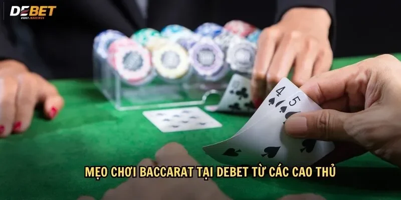 Bí quyết chơi Baccarat tại Debet từ các cao thủ lão luyện